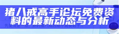 猪八戒高手论坛免费资料的最新动态与分析