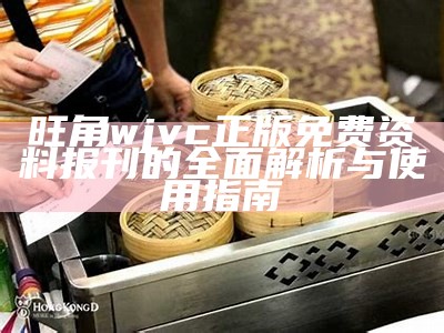 旺角wjvc正版免费资料报刊的全面解析与使用指南