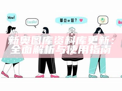 新奥图库资料库更新：全面解析与使用指南