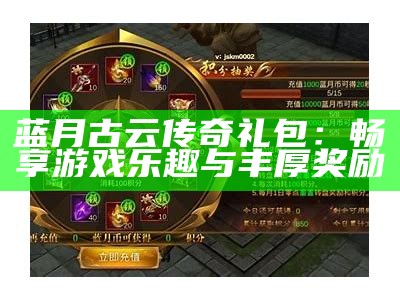 蓝月古云传奇礼包：畅享游戏乐趣与丰厚奖励