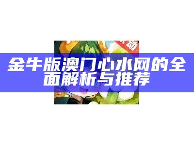 金牛版澳门心水网的全面解析与推荐