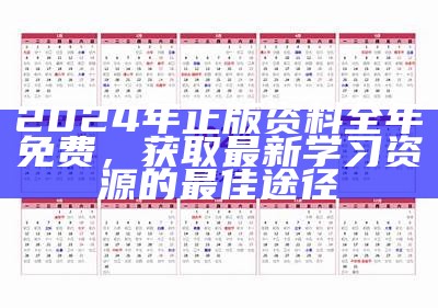 2024年正版资料全年免费，获取最新学习资源的最佳途径