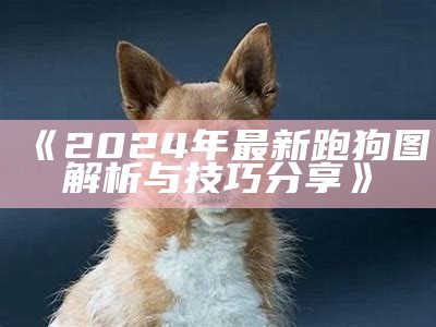 《2024年最新跑狗图解析与技巧分享》