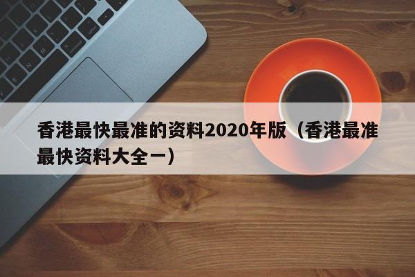 香港最快最准的资料2020年版（香港最准最快资料大全一）-第1张图片-澳门彩今晚开奖结果