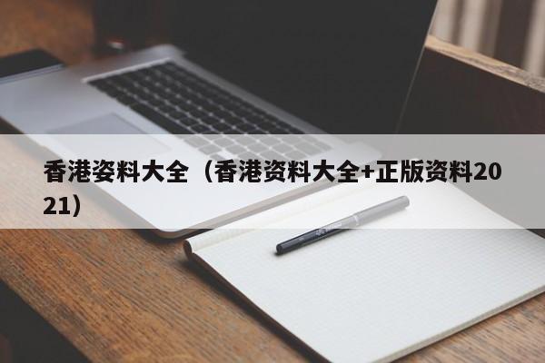 香港姿料大全（香港资料大全+正版资料2021）-第1张图片-澳门彩今晚开奖结果