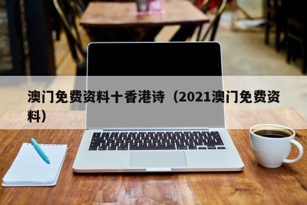 澳门免费资料十香港诗（2021澳门免费资料）-第1张图片-澳门彩今晚开奖结果