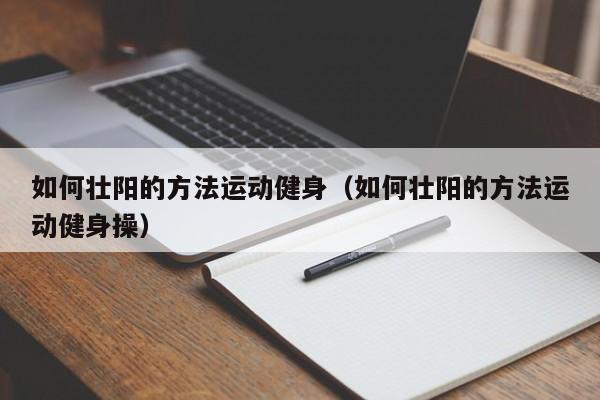 如何壮阳的方法运动健身（如何壮阳的方法运动健身操）-第1张图片-澳门彩今晚开奖结果