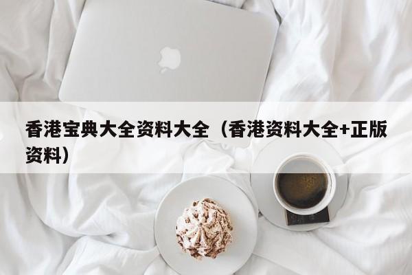 香港宝典大全资料大全（香港资料大全+正版资料）-第1张图片-澳门彩今晚开奖结果