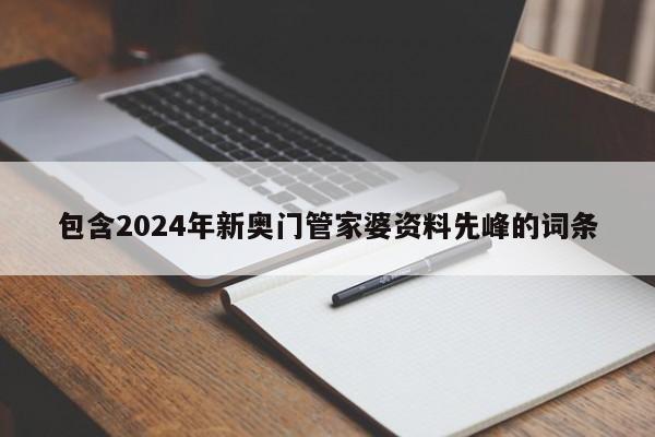 包含2024年新奥门管家婆资料先峰的词条-第1张图片-澳门彩今晚开奖结果