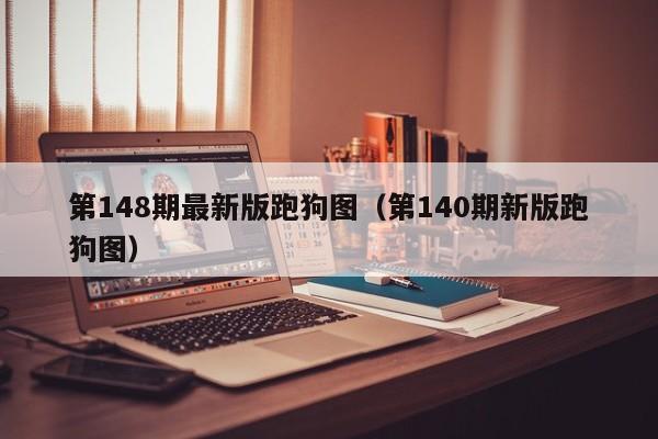 第148期最新版跑狗图（第140期新版跑狗图）-第1张图片-澳门彩今晚开奖结果