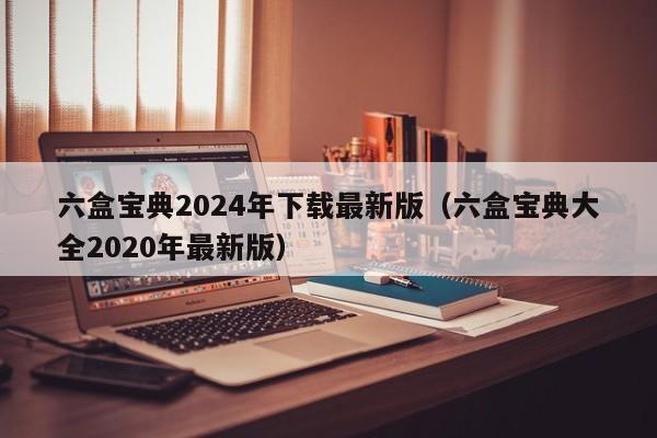 六盒宝典2024年下载最新版（六盒宝典大全2020年最新版）-第1张图片-澳门彩今晚开奖结果