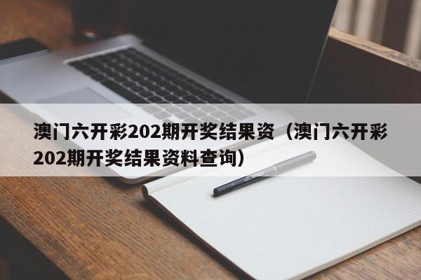 澳门六开彩202期开奖结果资（澳门六开彩202期开奖结果资料查询）-第1张图片-澳门彩今晚开奖结果