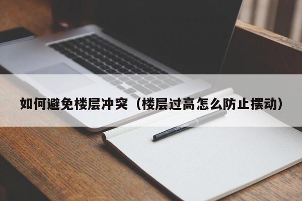 如何避免楼层冲突（楼层过高怎么防止摆动）-第1张图片-澳门彩今晚开奖结果