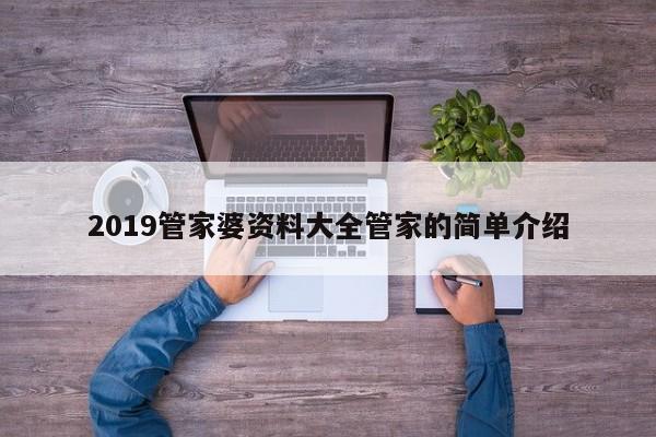 2019管家婆资料大全管家的简单介绍-第1张图片-澳门彩今晚开奖结果