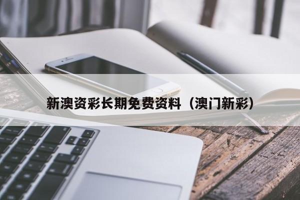 新澳资彩长期免费资料（澳门新彩）-第1张图片-澳门彩今晚开奖结果