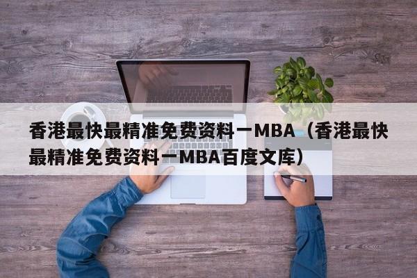 香港最快最精准免费资料一MBA（香港最快最精准免费资料一MBA百度文库）-第1张图片-澳门彩今晚开奖结果