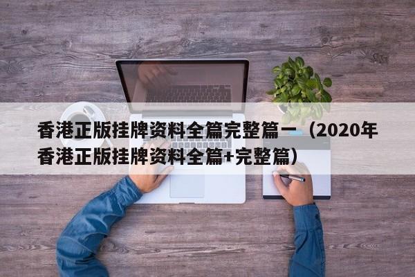 香港正版挂牌资料全篇完整篇一（2020年香港正版挂牌资料全篇+完整篇）-第1张图片-澳门彩今晚开奖结果