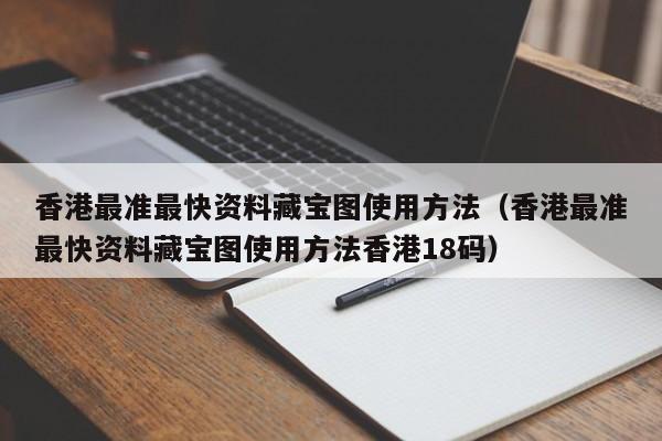 香港最准最快资料藏宝图使用方法（香港最准最快资料藏宝图使用方法香港18码）-第1张图片-澳门彩今晚开奖结果