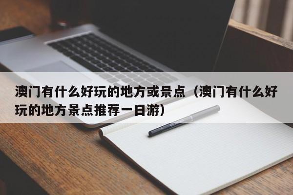 澳门有什么好玩的地方或景点（澳门有什么好玩的地方景点推荐一日游）-第1张图片-澳门彩今晚开奖结果