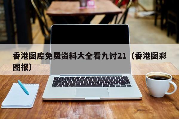 香港图库免费资料大全看九讨21（香港图彩图报）-第1张图片-澳门彩今晚开奖结果