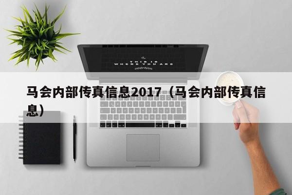 马会内部传真信息2017（马会内部传真信息）-第1张图片-澳门彩今晚开奖结果