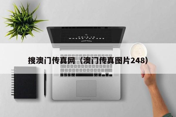 搜澳门传真网（澳门传真图片248）-第1张图片-澳门彩今晚开奖结果