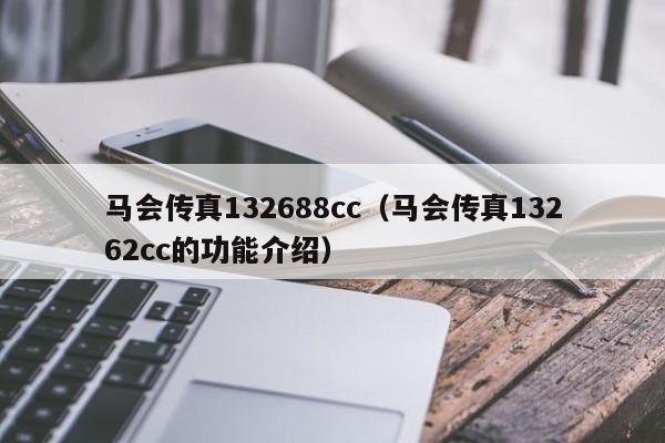 马会传真132688cc（马会传真13262cc的功能介绍）-第1张图片-澳门彩今晚开奖结果