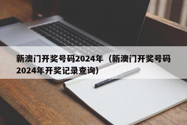 新澳门开奖号码2024年（新澳门开奖号码2024年开奖记录查询）-第1张图片-澳门彩今晚开奖结果