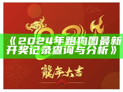 《2024年跑狗图最新开奖记录查询与分析》