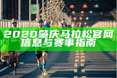 2020肇庆马拉松官网信息与赛事指南