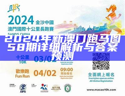 2024年新澳门跑马图58期详细解析与答案预测