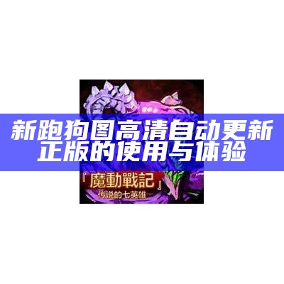 新跑狗图高清自动更新 正版的使用与体验